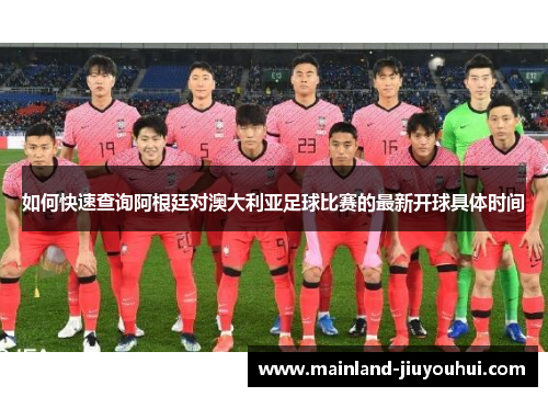 如何快速查询阿根廷对澳大利亚足球比赛的最新开球具体时间