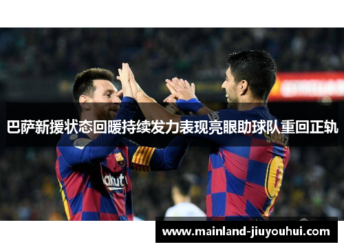 巴萨新援状态回暖持续发力表现亮眼助球队重回正轨
