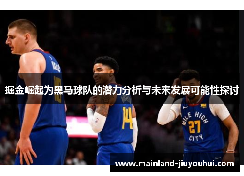 掘金崛起为黑马球队的潜力分析与未来发展可能性探讨