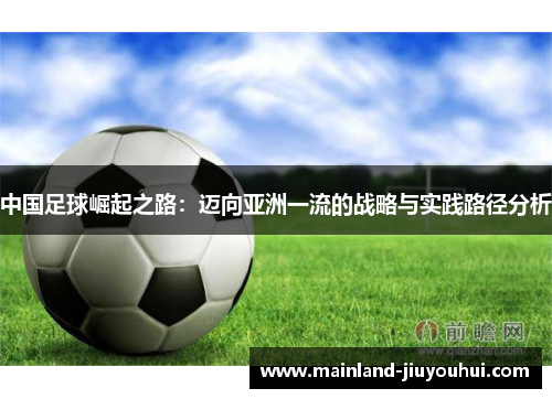 中国足球崛起之路：迈向亚洲一流的战略与实践路径分析