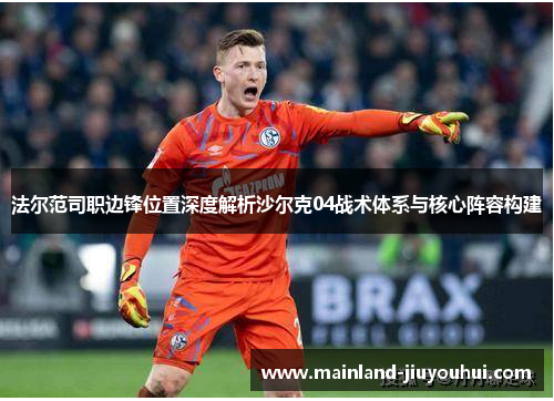 法尔范司职边锋位置深度解析沙尔克04战术体系与核心阵容构建