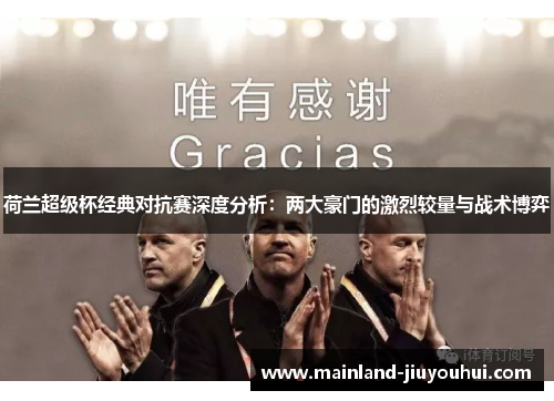 荷兰超级杯经典对抗赛深度分析：两大豪门的激烈较量与战术博弈