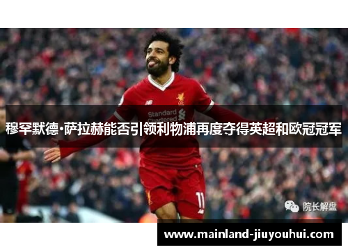 穆罕默德·萨拉赫能否引领利物浦再度夺得英超和欧冠冠军
