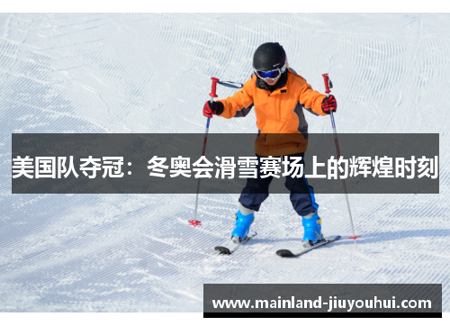 美国队夺冠：冬奥会滑雪赛场上的辉煌时刻