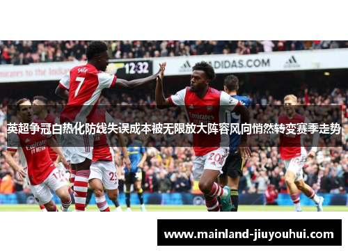 英超争冠白热化防线失误成本被无限放大阵容风向悄然转变赛季走势